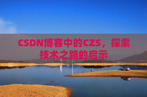 CSDN博客中的CZS，探索技术之路的启示